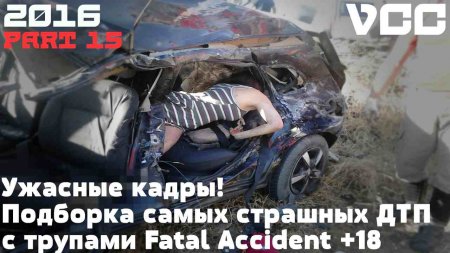 Ужасные кадры! Подборка самых страшных ДТП с трупами 2016 part 15 Fatal Accident +18